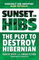 Sunset on Hibs : The Plot to Destroy Hibernian-9781913759018