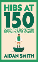 Hibs at 150 : Down the Slope with Football's Great Pioneers-9781913759254