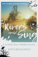 If Rivers Could Sing: A Scottish River Wildlife Journey : A Year in the Life of the River Devon as it flows through the  Counties of Perthshire, Kinross-shire & Clackmannanshire-9781913836009