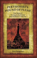 Perthshire's Pound of Flesh : TRUE TALES OF MURDER, REVENGE AND RETRIBUTION FROM PERTHSHIRE'S DARK PAST-9781913836436
