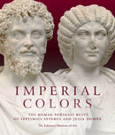 Imperial Colors : The Roman Portrait Busts of Septimius Severus and Julia Domna: The Ezkenazi Museum of Art-9781913875275
