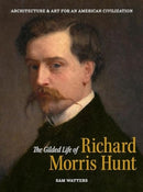 The Gilded Life of Richard Morris Hunt : Architecture and Art for an American Civilization-9781913875817