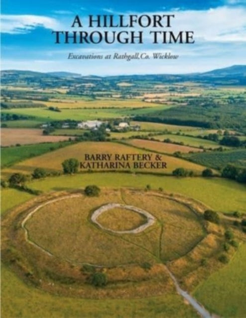 A Hillfort Through Time : Excavations at Rathgall, County Wicklow-9781913934774