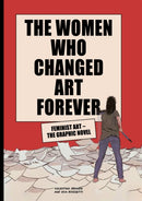 The Women Who Changed Art Forever : Feminist Art - The Graphic Novel-9781913947002