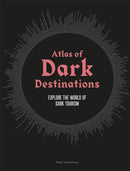 Atlas of Dark Destinations : Explore the world of dark tourism-9781913947194