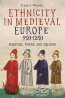 Ethnicity in Medieval Europe, 950-1250 : Medicine, Power and Religion-9781914049187