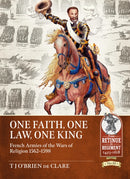 One Faith, One Law, One King : French Armies of the Wars of Religion 1562 - 1598-9781914059704