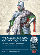 We Came, We Saw, God Conquered : The Polish-Lithuanian Commonwealth's military effort in the relief of Vienna, 1683-9781914059742