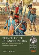 French Light Infantry 1784-1815 : From the Chasseurs of Louis XVI to Napoleon's Grande Armee-9781914059780
