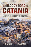 The Bloody Road to Catania : A History of XIII Corps in Sicily, 1943-9781914059933