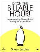 Ditch The Billable Hour! : Implementing Value-Based Pricing in a Law Firm-9781914066443