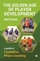 The Golden Age of Player Development : A Guide to Foundation Phase Coaching-9781914066740
