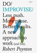 Do Improvise? : Less push. More pause. Better results. A new approach to work (and life).?-9781914168130