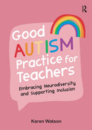 Good Autism Practice for Teachers : Embracing Neurodiversity and Supporting Inclusion-9781914171475