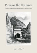 Piercing The Pennines : Heroic railways linking Lancashire and Yorkshire-9781914227028