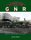 The Glorious Years of the GNR Great Northern Railway-9781914227455