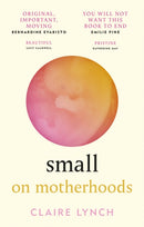Small: On Motherhoods : 'A beautiful perfect book' PHILIPPA PERRY-9781914240058