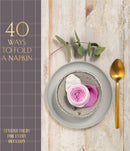40 Ways to Fold a Napkin : Stylish folds for every occasion-9781914317033