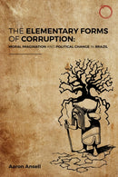 The Elementary Forms of Corruption – Moral Imagination and Political Change in Brazil