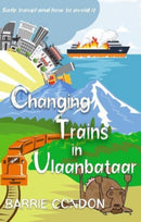 Changing Trains In Ulaanbataar : Safe travel and how to avoid it-9781914399756