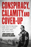 Conspiracy, Calamity and Cover-up : The Truth Behind the Hess Flight to Scotland, May 10th 1941-9781914414978