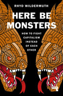 Here Be Monsters : How to Fight Capitalism Instead of Each Other-9781914420467