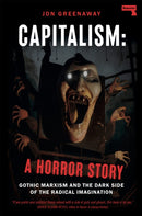 Capitalism, a Horror Story : Gothic Marxism and the Dark Side of the Radical Imagination-9781914420887