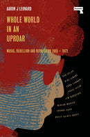 Whole World in an Uproar : Music, Rebellion and Repression - 1955-1972-9781914420924