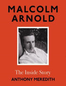 Malcolm Arnold : The Inside Story-9781914471490