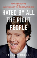 Hated by All the Right People : Tucker Carlson and the Unravelling of the Conservative Mind-9781914484483