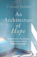 An Architecture of Hope : reimagining the prison, restoring a house, rebuilding myself-9781914484780