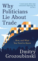 Why Politicians Lie About Trade : ...and What You Need to Know About It-9781914487118