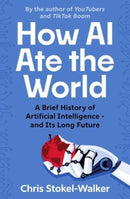 How AI Ate the World : A Brief History of Artificial Intelligence - and Its Long Future-9781914487323