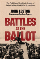 Battles at the Ballot : The Politicians, Idealists and Cranks of Britain's WW1 By-elections-9781914487514