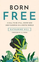 Born Free – A Call to Be Still, Know God and Flourish in a Hectic World