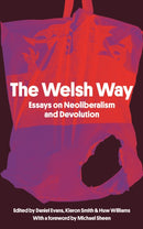 The Welsh Way : Essays on Neoliberalism and Devolution-9781914595028