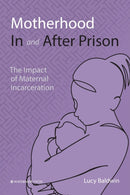 Motherhood In and After Prison : The Impact of Maternal Incarceration-9781914603204