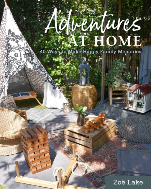 Adventures at Home : 40 Ways to Make Happy Family Memories-9781914902994