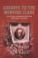 Goodbye to the Working Class : Social change, incompetence and sleaze push Labour to the brink-9781914913020