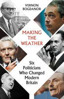 Making the Weather : Six Politicians Who Changed Modern Britain-9781914979330