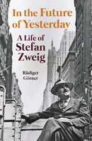 In the Future of Yesterday : A Life of Stefan Zweig-9781914979347
