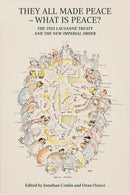 They All Made Peace - What's Peace? : The 1923 Treaty of Lausanne and the New Imperial Order-9781914983054