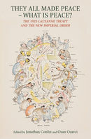They All Made Peace - What is Peace? : The 1923 Lausanne Treaty and the New Imperial Order-9781914983177