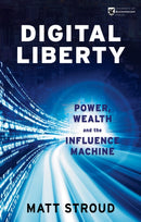 Digital Liberty : Power, Wealth and the Influence Machine-9781915054111