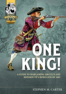 One King! : A Guide to Wargaming Argyll's and Monmouth's Rebellion of 1685-9781915070258