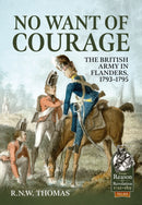 No Want of Courage : The British Army in Flanders, 1793-1795-9781915070401