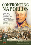 Confronting Napoleon: Levin von Bennigsen's Memoir of the Campaign in Poland, 1806-1807 : Volume I - Pultusk to Eylau-9781915070449