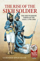 The Rise of the Sikh Soldier : The Sikh Warrior Through the Ages, c.1700-1900-9781915070524