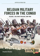 Belgian Military Forces in the Congo : Volume 1 - The Force Publique, 1885-1960-9781915070548
