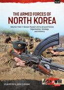 The Armed Forces of North Korea Volume 1 Part 1 : Korean People's Army Ground Forces Organisation, Strategy and Infantry-9781915070623